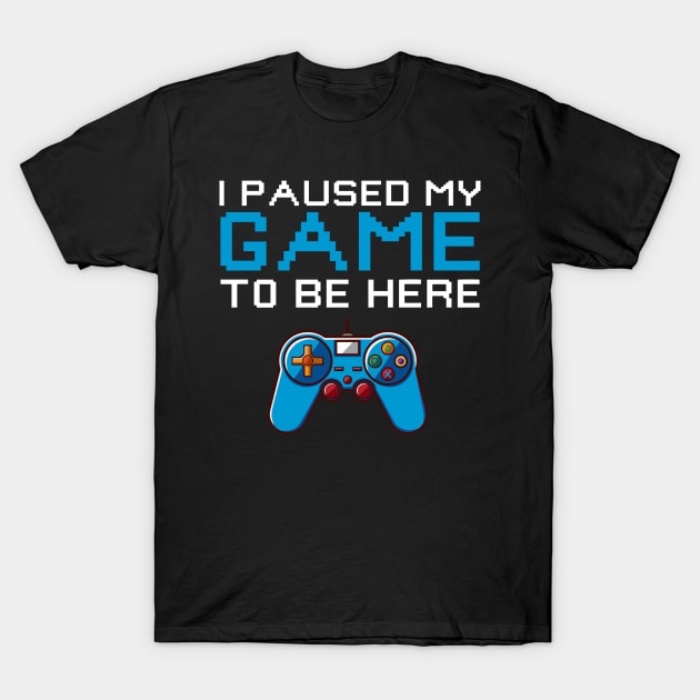 I paused my to be here T-Shirt by TEEPHILIC